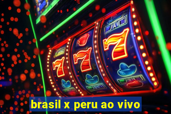 brasil x peru ao vivo